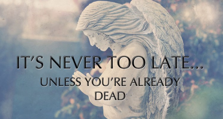 Its-never-too-late-unless-youre-already-Dead_2psd-750x400